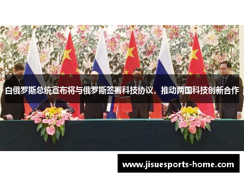 白俄罗斯总统宣布将与俄罗斯签署科技协议，推动两国科技创新合作