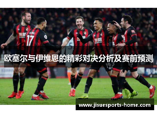 欧塞尔与伊维恩的精彩对决分析及赛前预测
